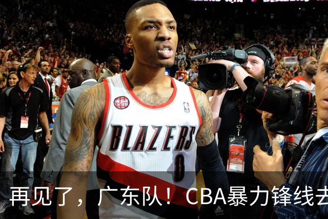 再见了，广东队！CBA暴力锋线去向曝光，将加盟欧洲联赛？
