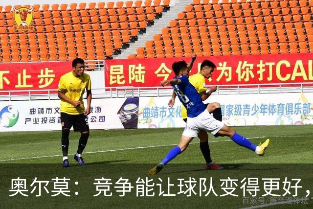 奥尔莫：竞争能让球队变得更好，目标仍是赢得所有冠军