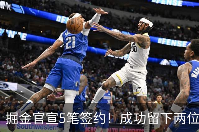掘金官宣5笔签约！成功留下两位琼斯 引进新援巴格利和迪亚洛