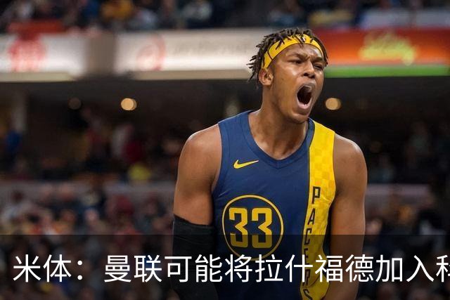 米体：曼联可能将拉什福德加入科内的交易，但对罗马来说薪水太高