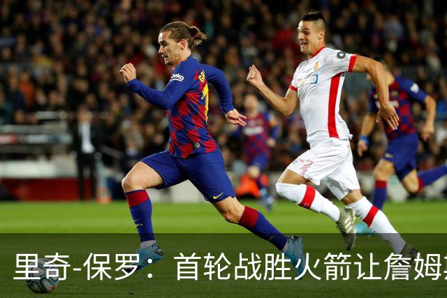 里奇-保罗：首轮战胜火箭让詹姆斯决定继续职业生涯